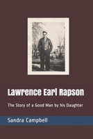 Lawrence Earl Rapson: The Story of a Good Man by his Daughter B084B35SYR Book Cover