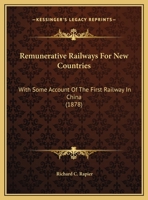 Remunerative Railways For New Countries: With Some Account Of The First Railway In China 1437050174 Book Cover
