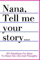 Nana Tell Me Your Story 101 Questions For Nana To Share Her Life And Thoughts: Guided Question Journal To Preserve Nana's Memories 1074314492 Book Cover