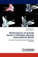 Performance of private banks in Ethiopia (Awash International Bank): The case of Awash International Bank Share Company 3846503983 Book Cover