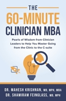 The 60-Minute Clinician MBA: Pearls of Wisdom from Clinician Leaders to Help You Master Going from the Clinic to the C-suite B0F6JSMZWD Book Cover