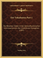 Der Vokalismus Part 1: Der Betonten Silben In Der Altnordhumbrischen Interlinearversion Der Lindisfarner Evangelien 1169651275 Book Cover