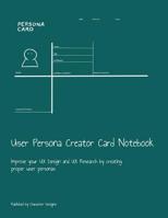 User Persona Creator Card Notebook: Improve your UX Design and UX Research by creating proper user personas 1077554885 Book Cover