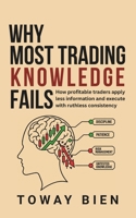 Why Most Trading Knowledge Fails: How profitable traders apply less information and execute with ruthless consistency B0GKCL8LJC Book Cover