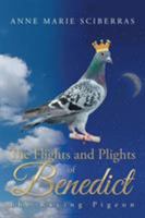 The Flights and Plights of Benedict: The Racing Pigeon 1524520845 Book Cover