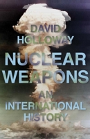 Nuclear Weapons: An International History 0300229445 Book Cover