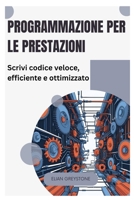 Programmazione per le prestazioni: Scrivi codice veloce, efficiente e ottimizzato (Italian Edition) B0FR3CVDH8 Book Cover