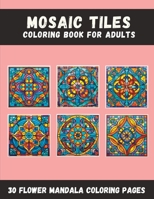 Mosaic Tiles Coloring Book For Adults [No. 1]: 30 Unique Coloring Pages of Geometric Mandala Shapes (Mosaic Tiles Coloring Books For Adults) B0CHDBV7PV Book Cover