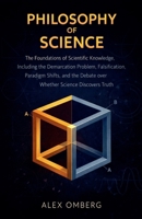 Philosophy of Science: The Foundations of Scientific Knowledge, Including the Demarcation Problem, Falsification, Paradigm Shifts, and the Debate over ... Discovers Truth (Philosophical Movements) B0GY26JWFJ Book Cover