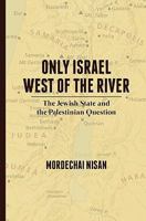 Only Israel West of the River: The Jewish State & the Palestinian Question 1461027268 Book Cover