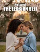 The Lesbian Self Photobook: Celebrate Queer Identity And The Art Of Authentic Self Representation Through The Lesbian Gaze B0GVJM7Y2F Book Cover
