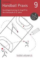 Handball Praxis 9 - Grundlagentraining Im Angriff Fur Die Altersstufe 9-12 Jahre 395641165X Book Cover