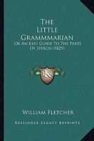 The Little Grammmarian: Or An Easy Guide To The Parts Of Speech 1167191056 Book Cover