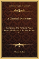 A Classical Dictionary: Containing The Principle Proper Names Mentioned In Ancient Authors V1 1417976543 Book Cover
