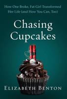 Chasing Cupcakes: How One Broke, Fat Girl Transformed Her Life (and How You Can, Too) 1544501242 Book Cover