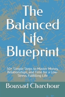 The Balanced Life Blueprint: 50+ Simple Steps to Master Money, Relationships, and Time for a Low-Stress, Fulfilling Life B0GLFYW481 Book Cover