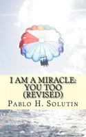 I Am a Miracle: You Too (Revised): Revised Edition 1493672320 Book Cover