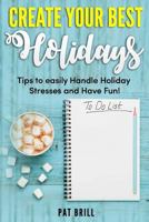 Create Your Best Holidays: Tips to Easily Handle Holiday Stresses and Have Fun! 1732219559 Book Cover