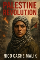 Palestine Revolution: Voices, Resistance, and the Unyielding Struggle for Liberation B0FMZG7D2T Book Cover
