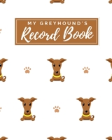 My Greyhound's Record Book: Pet Journal Log Book - Medical & Vet Records - Pet Sitter Notes - Manage Expenses - Track Appetite, Weight, Sleep, Play ... Perfect for New Puppy Gift - (8 x 10) Brown 1698367465 Book Cover