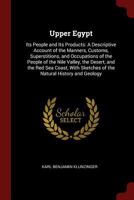 Upper Egypt: Its People and Its Products: A Descriptive Account of the Manners, Customs, Superstitions, and Occupations of the People of the Nile ... Sketches of the Natural History and Geology 137558460X Book Cover