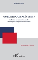 Oublier pour mieux prévenir ?: Réflexions sur la récidive sexuelle en droit pénal comparé franco-canadien (Bibliothèques de Droit) (French Edition) 2336604140 Book Cover