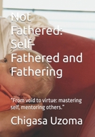 Not Fathered: Self-Fathered and Fathering: “From void to virtue: mastering self, mentoring others.” B0GSVG53QD Book Cover