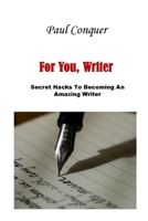 FOR YOU, WRITER: Secret Hacks To Becoming An Amazing Writer B098GSRLYQ Book Cover