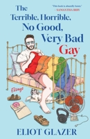 The Terrible, Horrible, No Good, Very Bad Gay: Essays 1668085429 Book Cover