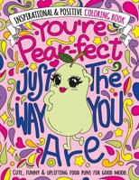 You’re Pear-fect Just The Way You Are: Inspirational & Positive Coloring Book: A Motivational, Cute & Funny Coloring Gift Book for Women and Girls ... Positive Affirmations and Inspiring Quotes B0884B47QB Book Cover