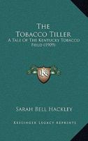 The Tobacco Tiller: A Tale Of The Kentucky Tobacco Field 9362093987 Book Cover