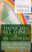 Thoughts Are Things & The God In You - Connect With The Force Within Yourself: How to Find With Your Inner Power 8027331889 Book Cover