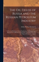 The Oil Fields of Russia and the Russian Petroleum Industry: A Practical Handbook On the Exploration, Exploitation, and Management of Russian Oil ... Notes On the Origin of Petroleum in Russia 1015829333 Book Cover
