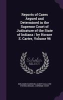 Reports of Cases Argued and Determined in the Supreme Court of Judicature of the State of Indiana / by Horace E. Carter, Volume 96 1145315860 Book Cover