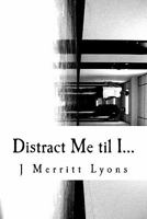 Distract Me til I... 0978710207 Book Cover