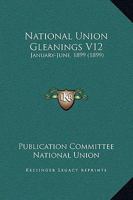 National Union Gleanings V12: January-June, 1899 1167017463 Book Cover