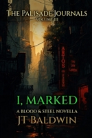 I, Marked: The Palisade Journals - Volume III (Blood & Steel Universe) 1968923071 Book Cover