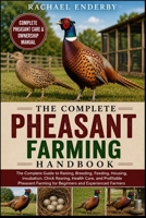 THE COMPLETE PHEASANT FARMING HANDBOOK: The Complete Guide to Raising, Breeding, Feeding, Housing, Incubation, Chick Rearing, Health Care, and ... Farming for Beginners and Experienced Farmers B0H882LQJZ Book Cover