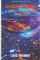 Skyward Shadows:: A Century of UFO Secrets Unraveled (UFO/UAP, EBE, and Drones) B0DY7WT7TX Book Cover