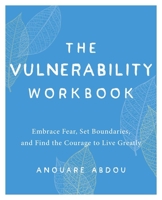 The Vulnerability Workbook: Embrace Fear, Set Boundaries, and Find the Courage to Live Greatly 1646044037 Book Cover