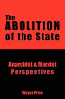 The Abolition of the State: Anarchist  and  Marxist Perspectives 1434316963 Book Cover