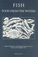Fish, Food from the Waters: Proceedings of the Oxford Symposium on Food and Cooking 1997 0907325890 Book Cover