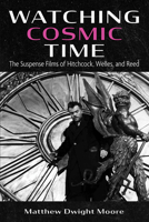 Watching Cosmic Time: The Suspense Films of Hitchcock, Welles, and Reed 1666732621 Book Cover