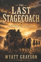 The Last Stagecoach: A Western Frontier Thriller of Courage, Secrets, and One Final Journey (Pioneers & Outlaws Series) B0H65XLX2R Book Cover