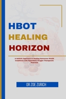 HBOT Healing Horizons: A Holistic Approach to Healing Numerous Health Conditions with Hyperbaric Oxygen Therapeutic Potential B0CW5YGZB5 Book Cover