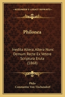 Philonea: Inedita Altera, Altera Nunc Demum Recte Ex Vetere Scriptura Eruta (1868) 1145028926 Book Cover