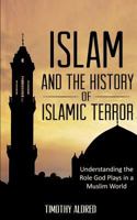 Islamic Books: Islam and the History of Islamic Terror: Understanding the Role God Plays in a Muslim World 1523618841 Book Cover