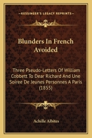 Blunders in French Avoided: Three Pseudo-Letters of William Cobbett to Dear Richard and Une Soiree de Jeunes Personnes a Paris 1168017793 Book Cover