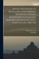 Meine Erlebnisse in Russland Und Sibirien W�hrend Meines Aufenthalts Daselbst Meiner Gefangenschaft Und Flucht, 1843-46; 1 1014048834 Book Cover