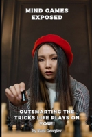 Mind Games Exposed: Outsmarting the Tricks Life Plays on You (Mindful Insights) B0CP4H5M5G Book Cover